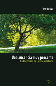 Title: Una ausencia muy presente: La liberación en la vida cotidiana, Author: Jeff Foster