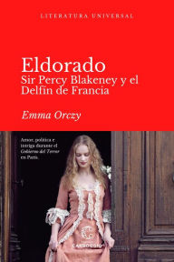 Title: Eldorado: Sir Percy Blakeney y el Delfín de Francia, Author: Emma Orczy