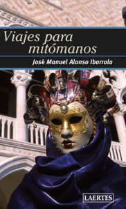 Title: Viajes para mitómanos, Author: José Manuel Alonso Ibarrola