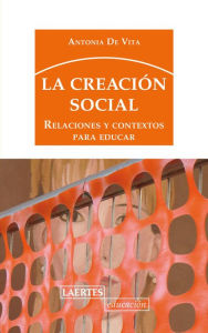 Title: La creación social: Relaciones y contextos para educar, Author: Antonia De Vitta