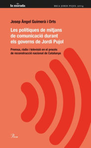 Title: Les polítiques i els mitjans de comunicació de Jordi Pujol: Premsa, ràdio i televisió en el procés de construcció nacional de Catalunya, Author: Josep Àngel Guimerà i Orts