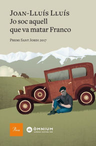 Title: Jo sóc aquell que va matar Franco: Premi Sant Jordi 2017, Author: Joan-Lluís Lluís