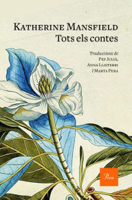 Title: Tots els contes: Traduccions de Pep Julià, Anna Llisterri i Marta Pera, Author: Katherine Mansfield