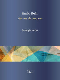 Title: Abans del vespre: Antologia poètica, Author: Enric Sòria