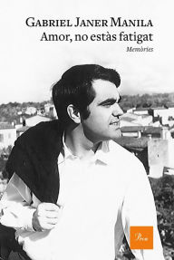 Title: Amor, no estàs fatigat: Memòries, Author: Gabriel Janer Manila