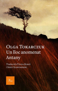 Title: Un lloc anomenat Antany: Traducció d'Anna Rubió i Jerzy Slawomirski, Author: Olga Tokarczuk