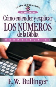 Title: Cómo entender y explicar los números de la Biblia, Author: E. W. Bullinguer