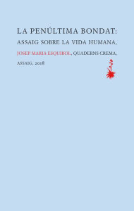 Title: La penúltima bondat: Assaig sobre la vida humana, Author: Josep Maria Esquirol