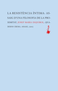 Title: La resistència íntima: Assaig d'una filosofia de la proximitat, Author: Josep Maria Esquirol