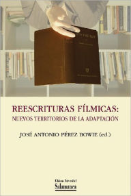 Title: Reescrituras fílmicas. Nuevos territorios de la adaptación, Author: José Antonio (ed.) Pérez Bowie