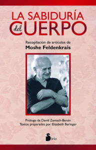 Title: La sabiduría del cuerpo: Recopilación de artículos de Moshe Feldenkrais, Author: Moshe Feldenkrais