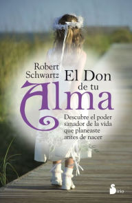 Title: El don de tu alma: Descubre el poder sanador de la vida que planeaste antes de nacer, Author: Robert Schwartz