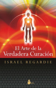 Title: La Arte de la verdadera curacion, Author: Israel Regardie