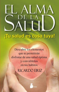 Title: El alma de la salud: ¡Tu salud es cosa tuya!, Author: Ricardo Eiriz