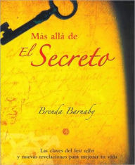 Title: Mï¿½s allï¿½ de El Secreto: Las claves del best seller y nuevas revelaciones para mejorar tu vida, Author: Brenda Barnaby