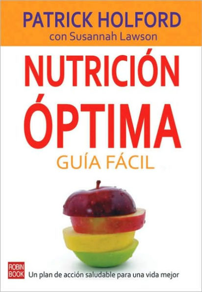 Nutriciï¿½n ï¿½ptima: Guï¿½a fï¿½cil: Un plan de acciï¿½n saludable para una vida mejor