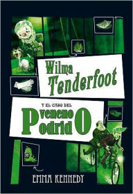 Title: Wilma Tenderfoot y el caso del veneno podrido, Author: Emma Kennedy