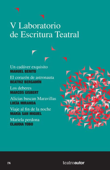 V Laboratorio de Escritura Teatral (LET): Un cadáver exquisito - El corazón de astronauta - Los deberes -Alicias buscan Maravillas -Viaje al fin de la noche - Mariela perdona