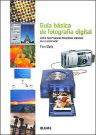 Title: Guï¿½a bï¿½sica de fotografï¿½a digital: Cï¿½mo hacer buenas fotografï¿½as digitales con el ordenador, Author: Tim Daly