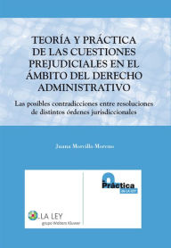 Title: Teoría y Práctica de las Cuestiones Prejudiciales en el Ámbito del Derecho Administrativo, Author: Juana Morcillo Moreno