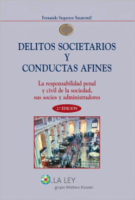 Title: Delitos societarios y conductas afines: La responsabilidad penal y civil de la sociedad, sus socios y administradores, Author: Fernando Sequeros Sazatornil