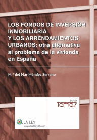Title: Los fondos de inversión inmobiliaria y los arrendamientos urbanos: otra alternativa al problema de la vivienda en España, Author: M Mar Méndez Serrano