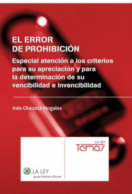 Title: El error de prohibición: Especial atención a los criterios para su apreciación y para la determinación de su vencibilidad e invencibilidad, Author: Inés Olaizola Nogales