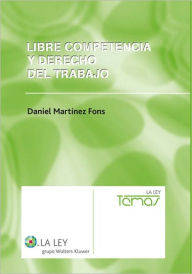 Title: Libre competencia y derecho del trabajo: Efectos del Derecho Económico comunitario en las relaciones laborales, Author: Daniel Martínez Fons