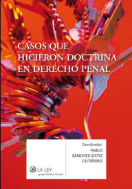Title: Casos que hicieron doctrina en el derecho penal, Author: Pablo Sánchez-Ostiz
