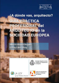 Title: Guía práctica profesional del Arquitecto en la sociedad europea, Author: Alberto Alegret Burgués