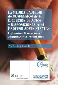 Title: La medida cautelar de suspensión de la ejecución de actos y disposiciones en el proceso administrativo, Author: Francisco Javier García Gil