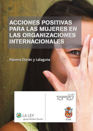 Title: Acciones positivas para las mujeres en las organizaciones internacionales, Author: Paloma Durán y Lalaguna