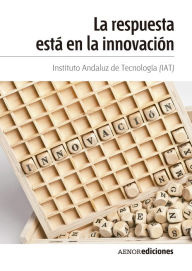 Title: La respuesta está en la innovación, Author: Instituto Andaluz de Tecnología (IAT)