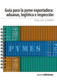 Title: Guía para la PYME exportadora: aduanas, logística e inspección, Author: AROLA