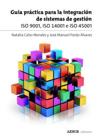 Title: Guía práctica para la integración de sistemas de gestión: ISO 9001, ISO 14001 e ISO 45001, Author: Natalia Calso Morales