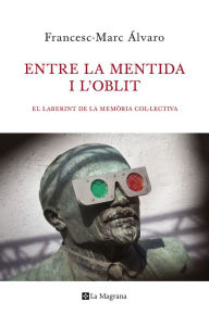Title: Entre la mentida i l'oblit: El laberint de la memòria col·lectiva, Author: Francesc-Marc Álvaro