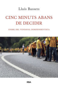 Title: Cinc minuts abans de decidir: Enmig del vendabal independentista, Author: Lluís Bassets