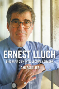 Title: Ernest Lluch: Biografia d'un intel·lectual agitador, Author: Joan Esculies