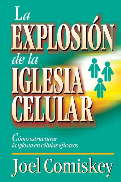 Explosión de la iglesia celular: Cómo estructurar la iglesia en células eficaces