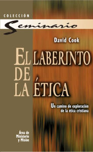 Title: El laberinto de la ética: Un camino de exploración de la ética cristiana, Author: David Cook