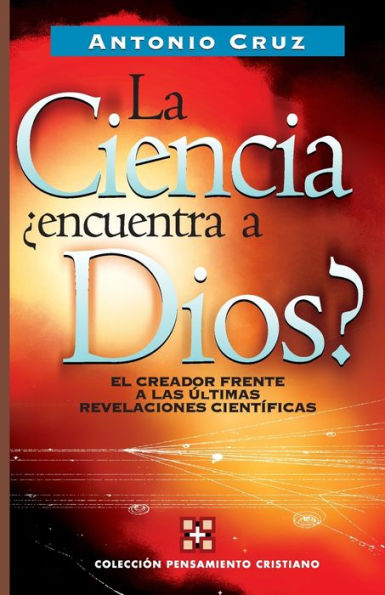 La ciencia, ¿encuentra a Dios?: El creador frente a las últimas revelaciones científicas