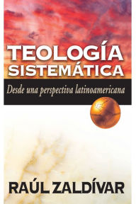 Title: Teología sistemática de Zaldívar: Desde una perspectiva latinoamericana, Author: Raúl Zaldivar