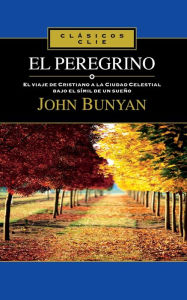 Title: El Peregrino: El viaje de Cristiano a la cuidad celestial bajo el símil de un sueño, Author: John Bunyan