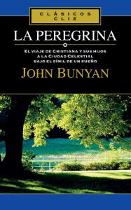 Title: La Peregrina: El viaje de Cristiana y sus hijos a la cuidad Celestial bajo el símil de un sueño, Author: John Bunyan