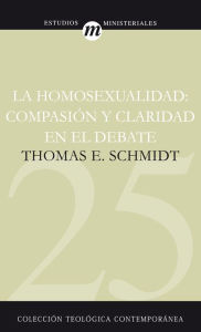 Title: La homosexualidad: Compasión y claridad en el debate, Author: Thomas E. Schmidt