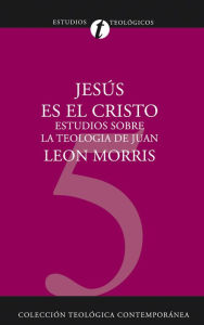 Title: Jesús es el Cristo: Estudios sobre la Teología de Juan, Author: Leon Morris