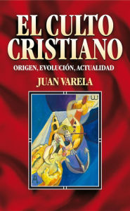 Title: El culto cristiano: Origen, evolución, actualidad, Author: Juan Varela