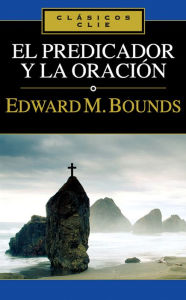Title: El predicador y la oración, Author: Edward M. Bounds