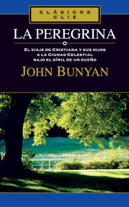 Title: La peregrina: El viaje de Cristiana y sus hijos a la Ciudad Celestial bajo el símil de un sueño, Author: John Bunyan