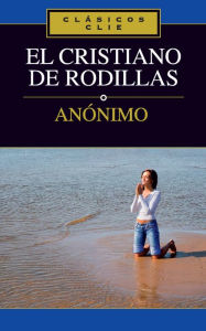 Title: El cristiano de rodillas, Author: Anónimo